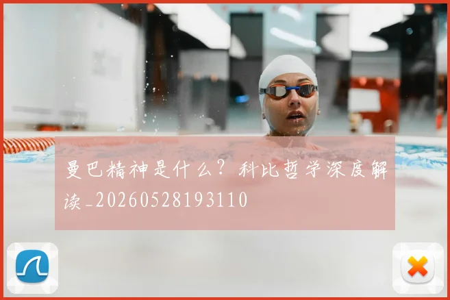 曼巴精神是什么？科比哲学深度解读_20260528193110