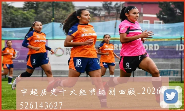 中超历史十大经典时刻回顾_20260526143627