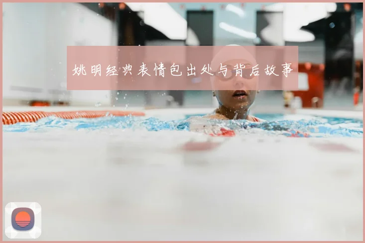 姚明经典表情包出处与背后故事