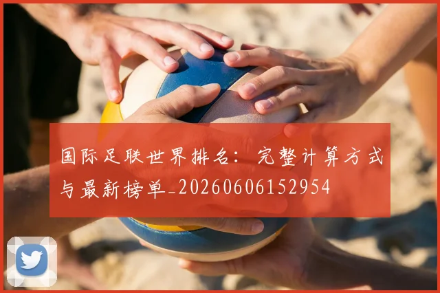 国际足联世界排名：完整计算方式与最新榜单_20260606152954