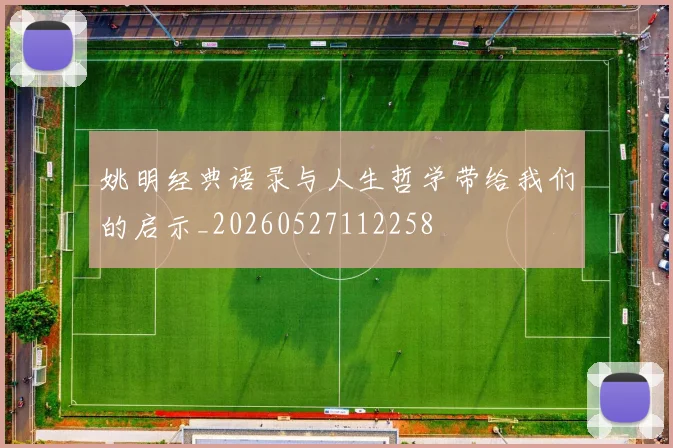 姚明经典语录与人生哲学带给我们的启示_20260527112258