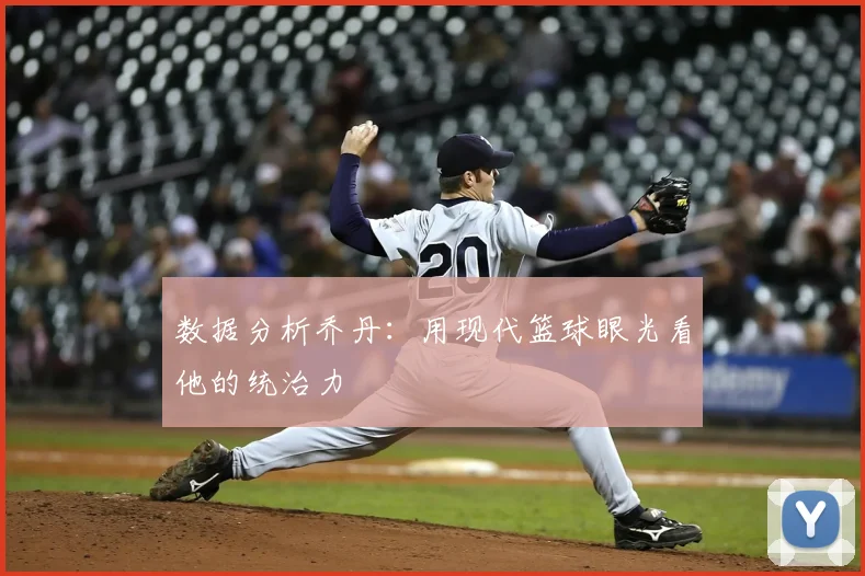 数据分析乔丹：用现代篮球眼光看他的统治力